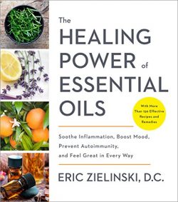 The Healing Power of Essential Oils: Soothe Inflammation, Boost Mood, Prevent Autoimmunity, and  ...